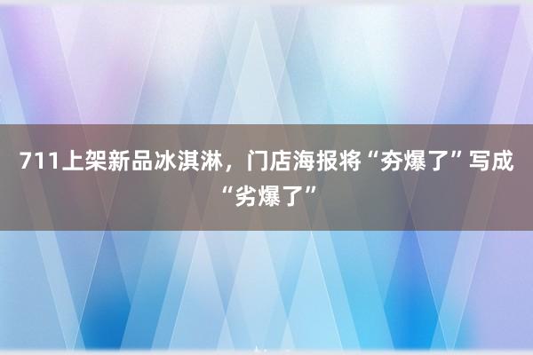 711上架新品冰淇淋，门店海报将“夯爆了”写成“劣爆了”