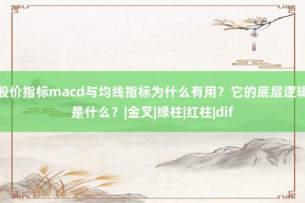 股价指标macd与均线指标为什么有用？它的底层逻辑是什么？|金叉|绿柱|红柱|dif