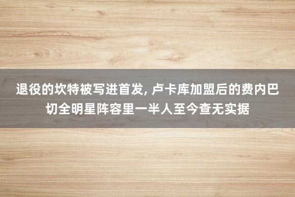退役的坎特被写进首发, 卢卡库加盟后的费内巴切全明星阵容里一半人至今查无实据