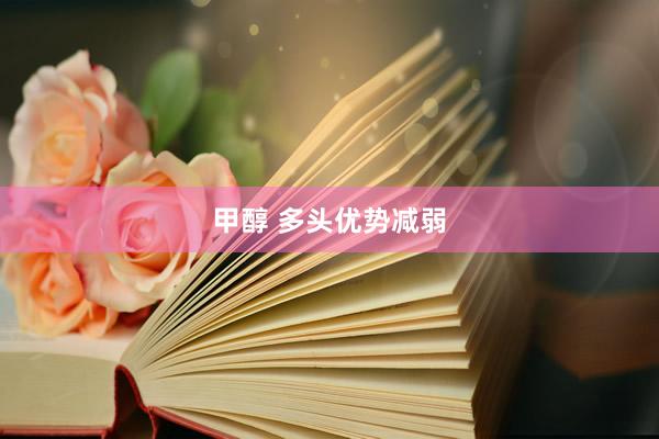 甲醇 多头优势减弱