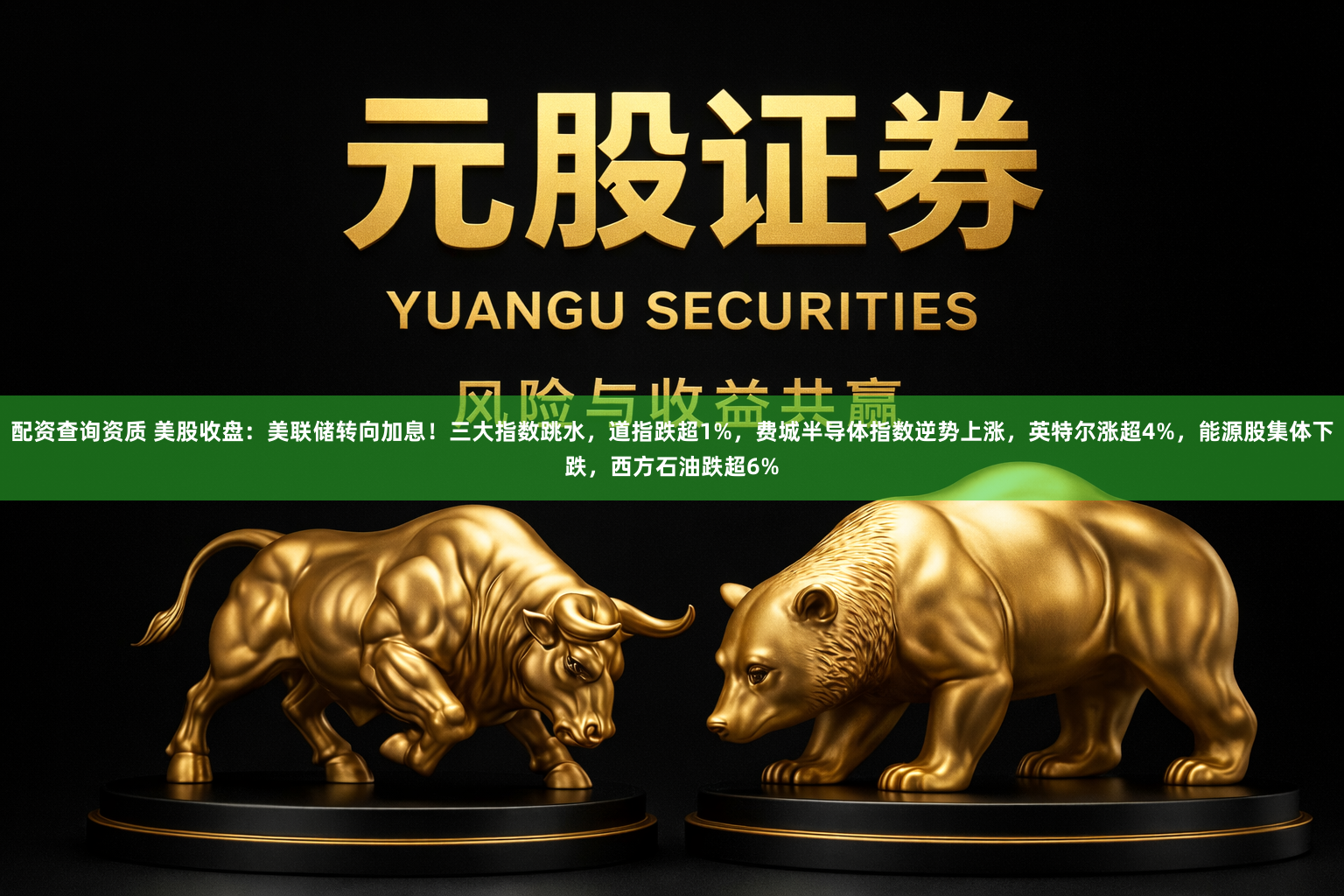 配资查询资质 美股收盘：美联储转向加息！三大指数跳水，道指跌超1%，费城半导体指数逆势上涨，英特尔涨超4%，能源股集体下跌，西方石油跌超6%