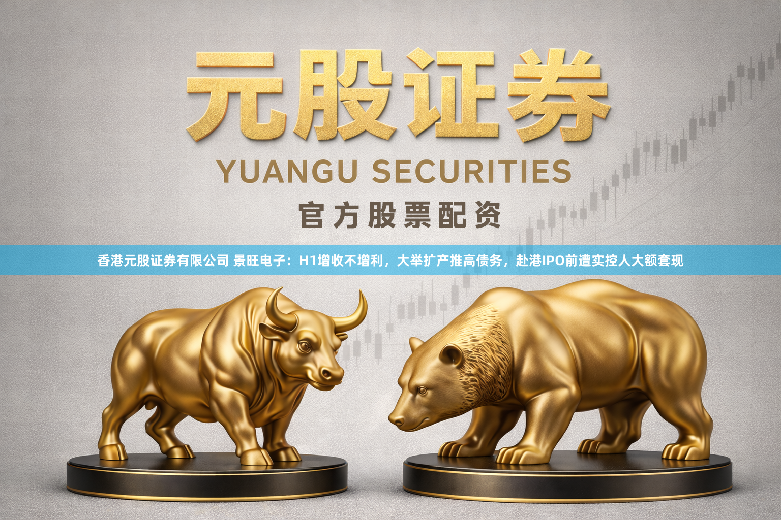 香港元股证券有限公司 景旺电子：H1增收不增利，大举扩产推高债务，赴港IPO前遭实控人大额套现