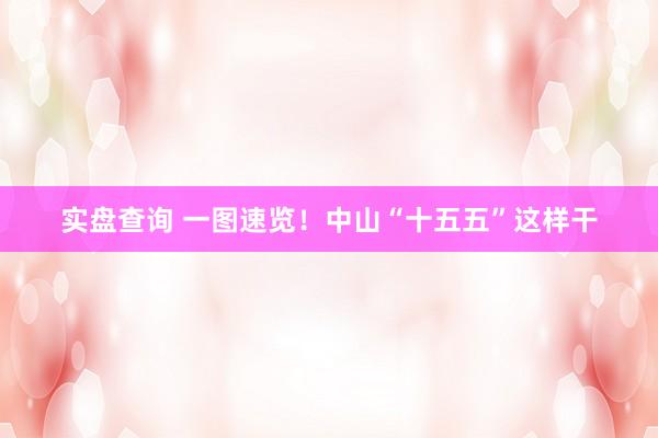 实盘查询 一图速览！中山“十五五”这样干